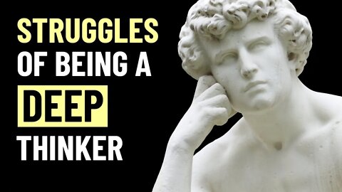 8 Struggles of Being a Deep Thinker