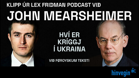 Lex Fridman og Prof. Mearsheimer: Hví byrjaði kríggið í Ukraina