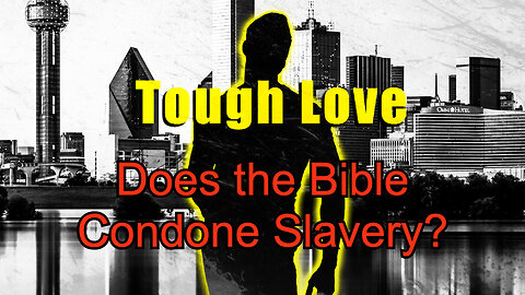 Tough Love 03 - Does The Bible Condone Slavery?