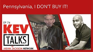 KEVTalks ep 74- Pennsylvania, I DON'T BUY IT!