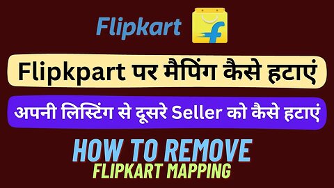 How to Remove Flipkart mapping | How to remove sellers from Flipkart listings | Mapping कैसे हटाएं |