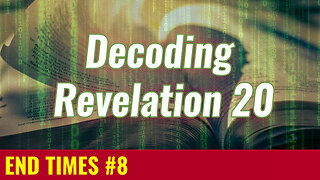 END TIMES #8: Decoding Revelation 20