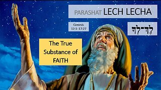 Parashat Lech Lecha: Genesis 12:1—17:27 – The True Substance of Faith
