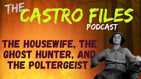 The Housewife, the Ghost Hunter, and the Poltergeist - The Castro Files #59