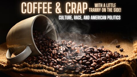 COFFEE & CRAP (with a little tranny on the side) Culture, Race, and American Politics!