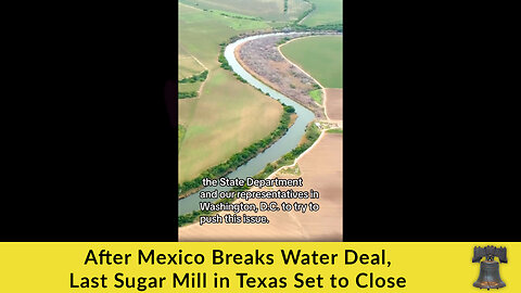 After Mexico Breaks Water Deal, Last Sugar Mill in Texas Set to Close