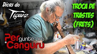 Ep.12 - Troca de trastes - Dicas do Tiguez - PERgunte pro CANGURU