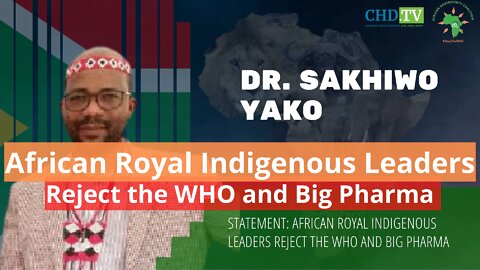 African Royal Indigenous Leaders Reject the WHO and Big Pharma - Dr. Sakhiwo Yako, RSA
