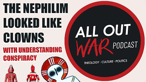 All Out War Podcast - The Nephilim Looked Like Clowns w/ UnderstandingConpiracy