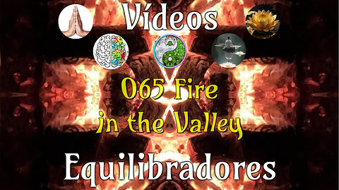 065 Fire in the valley📹Videos Equilibradores☯️🎧♥️🕉️Atencion👁️Concentracion🎯Meditacion🧘‍♂️