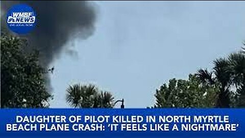 ‘It feels like a nightmare’ Daughter of pilot killed in North Myrtle Beach plane crash