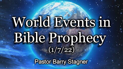 World Events in Bible Prophecy – (1/7/22)