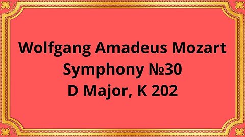 Wolfgang Amadeus Mozart Symphony №30, D Major, K 202