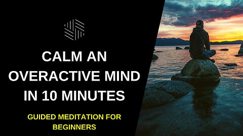 Calm An Overactive Mind In 10 Minutes - Guided Meditation For Beginners