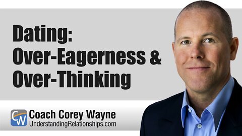 Dating: Over-Eagerness & Over-Thinking