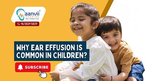Why Ear Effusion is Common in Children? | Aanvii Hearing