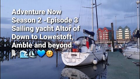 Adventure Now Season 2 Ep. 3. Sailing yacht Altor of Down to Lowestoft, Amble and beyond