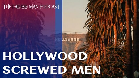 Hollywood Screwed Men | Episode 12 The Fallible Man Podcast