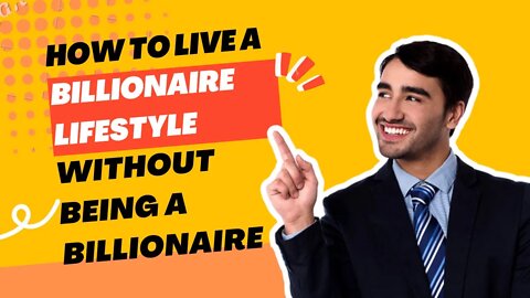 How To Live A Billionaire Lifestyle Without Being A Billionaire