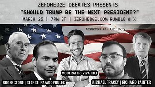 Zerohedge Debates Presents: "Should Trump Be The Next President?" Feat. Alex Jones (Roger Stone Couldn’t Make it), Viva Frei, George Papadpoulos, and More! (3/25/24)