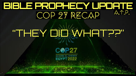 Bible Prophecy Update. COP 27 Climate Change Conference Recap. "They did what!?"