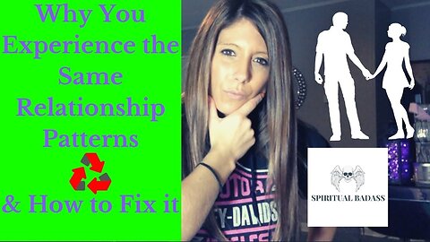 Why You Have Repeating Relationship Patterns & How to Heal Relationship Patterns - Spiritual Badass