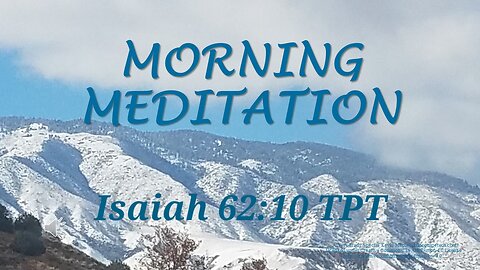 Morning Meditation -- Isaiah 62 verse 10 TPT