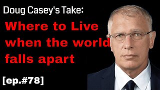 Doug Casey's Take [ep.#78] Where to go when the world falls apart