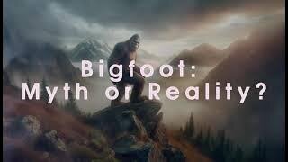Bigfoot: Myth or Reality?