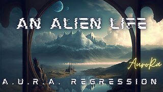 An Alien Life | A.U.R.A. Regression
