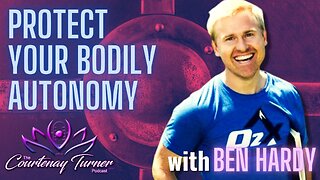 Ep. 224: Protect Your Bodily Autonomy w/ Ben Hardy | The Courtenay Turner Podcast