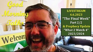 Good Morning Talk on April 6th, 2023 - "The Final Week" Part 2/2 with Prophecy Update!