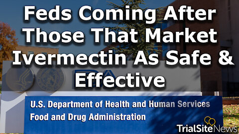 News Roundup | Feds Coming After Doctors & Pharmacies that Market Ivermectin as Effective & Safe