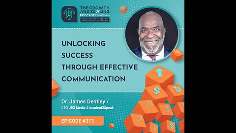 Ep#313 Dr. James Dentley: Unlocking Success Through Effective Communication