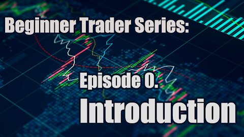 Beginner Trader Series - Ep 0. Introduction