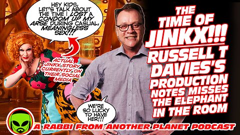 The Time of Jinkx!!! Russell T Davies’s Production Notes Misses The Elephant In the Room