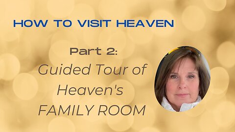 How to Visit Heaven - Part 2 - Guided Tour of Heaven's Family Room