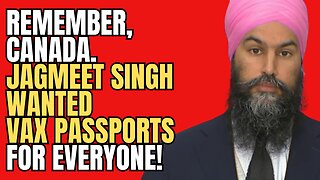 Remember when Jagmeet Singh wanted VAX PASSPORTS for Everyone?!