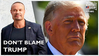 Don’t Blame Trump (Ep. 1895) - The Dan Bongino Show