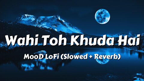 'Wahi Toh Khuda Hai' - Lofi Song (Slowed + Reverb) Aaj kuchh lofi ho jaaye 2023