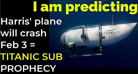 I am predicting: Harris' plane will crash on Feb 3 = TITANIC SUB PROPHECY