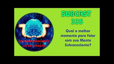 SUBCAST 335 - Qual é o melhor momento para falar com sua Mente Subconsciente?