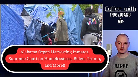 Alabama Organ Harvesting Inmates, Supreme Court on Homelessness, Biden, Trump, and More!!