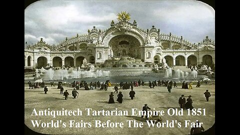 Antiquitech Tartarian Empire Old World's Fairs Before The World's Fair 1851 Thru 1974