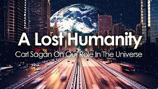 A Lost Humanity - Carl Sagan On Our Role In The Universe