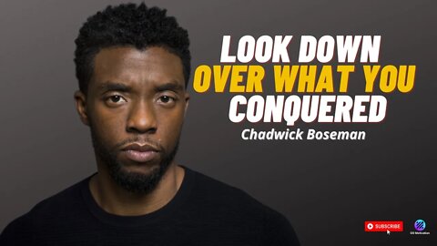 Chadwick Boseman - Look Down Over What You Conquered