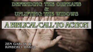 Defending the Orphans & Uplifting the Widows: A Biblical Call to Action - Zen & Kimberly Baker