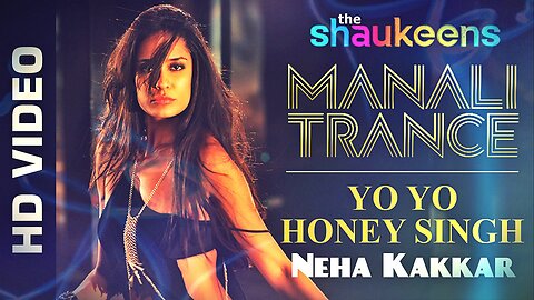 Manali Trance - Full Official Video - Yo Yo Honey Singh & Neha Kakkar