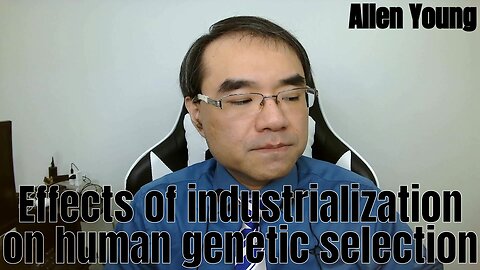 Effects of industrialization on human genetic selection and competition