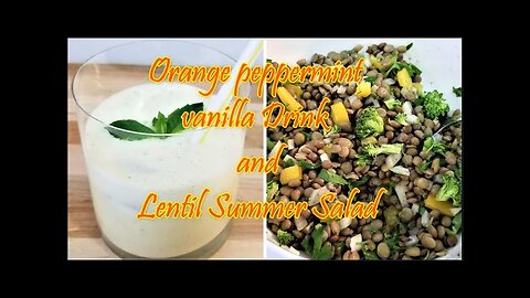 Orange-Peppermint-Vanilla Drink and Lentil Summer Salad